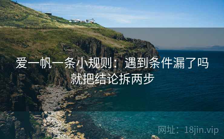 爱一帆一条小规则：遇到条件漏了吗就把结论拆两步