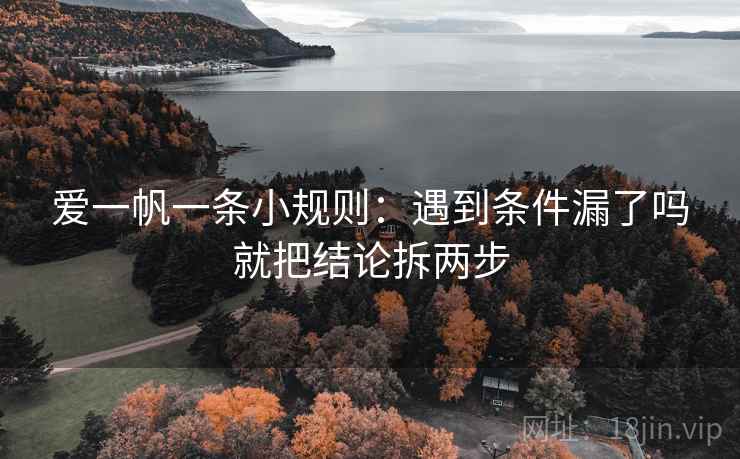 爱一帆一条小规则：遇到条件漏了吗就把结论拆两步  第2张